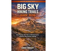 Big Sky Hiking Trails Guide 2026: Smart Planning, Safer Trails, and Maximum Scenery in Montana’s Most Dramatic Landscape