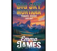 BIG SKY MONTANA TRAVEL GUIDE 2026-2027: Top attractions, Travel Tips, Seasonal and Sustainable Experience.