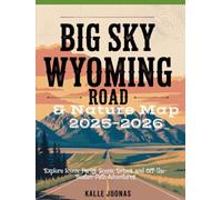 BIG SKY WYOMING ROAD & NATURE MAP 2025-2026: Explore Iconic Parks, Scenic Drives, and Off-the-Beaten-Path Adventures