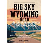 BIG SKY WYOMING ROAD & NATURE MAP 2025-2026: Explore Iconic Parks, Scenic Drives, and Off-the-Beaten-Path Adventures
