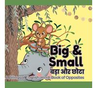 Big & Small / बड़ा और छोटा: A Bilingual English-Hindi Book of Opposites for Kids (The Little Hindi Learner’s Library)