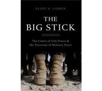 Big Stick: The Limits Of Soft Power And Eliot A Cohen, (Auteur)