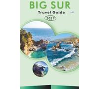 BIG SUR TRAVEL GUIDE 2026-2027: Beaches, Hiking Trails, McWay Falls, Bixby Cr ridge, A Day Trip to Carmel-by-the-Sea and Coastal Drives for First-Time Visitors