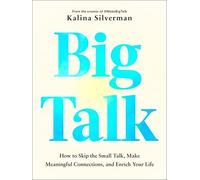 Big Talk: How to Skip the Small Talk, Make Meaningful Connections, and Enrich Your Life