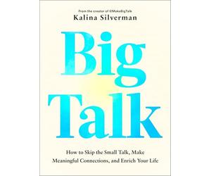 Big Talk: How to Skip the Small Talk, Make Meaningful Connections, and Enrich Your Life
