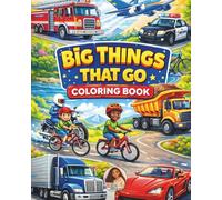 Big Things That Go Coloring Book: Fun Cars, Trucks, Planes, Trains, Boats, Fire Trucks, Motorcycles and More Vehicle Coloring Pages for Kids Ages 3-8