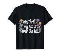 Big Thrill My Sis is Over The Hill Birthday Humor Roast - T-Shirt