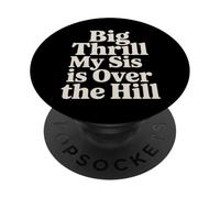 Big Thrill My Sis is Over The Hill - PopSockets PopGrip Adhésif