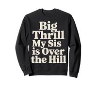 Big Thrill My Sis is Over The Hill - Sweatshirt
