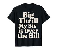 Big Thrill My Sis is Over The Hill - T-Shirt