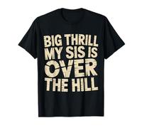 Big Thrill My Sis is Over The Hill - T-Shirt