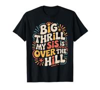 Big Thrill My Sis is Over The Hill - T-Shirt