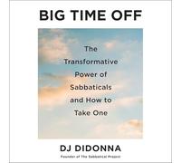 Big Time Off: The Transformative Power of Sabbaticals and How to Take One
