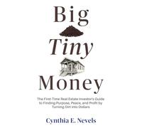 Big Tiny Money: The First-Time Real Estate Investor's Guide to Finding Purpose, Peace, and Profit by Turning Dirt into Dollars