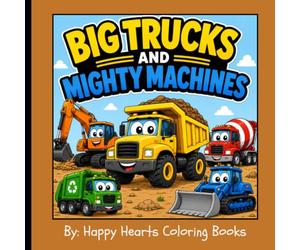Big Trucks and Mighty Machines: Vehicle coloring book for toddlers ages 2-5 featuring construction vehicles, monster trucks, heavy equipment and fun facts.
