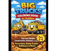 Big Trucks Coloring Book for Toddlers: Fun and Simple Construction Vehicles to Color - Excavators, Dump Trucks, Bulldozers & More | Ages 2-4