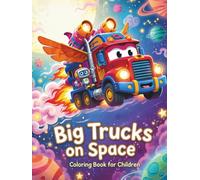 Big Trucks on Space - Coloring Book for Children: Cute and Easy Truck Coloring Pages for Little Space Explorers