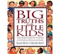 Big Truths for Little Kids: Teaching Your Children to Live for God