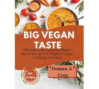 Big vegan taste: 100 Bold and Flavorful Plant-Based Recipes to Master Vegan Cooking at Home