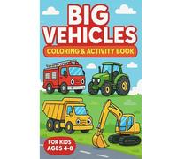 Big Vehicles Coloring & Activity Book for Kids Ages 4-8: Trucks, Tractors, Diggers, Fire Trucks, Police Cars, Construction & Farm Vehicles
