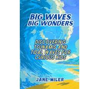 Big Waves, Big Wonders: Discovering Tsunamis and Tidal Waves For Curious Kids