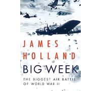 Big Week: The Biggest Air Battle of World War II