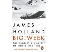 Big Week: The Biggest Air Battle of World War Two