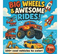 Big Wheels and Awesome Rides! 100+ Cool Vehicles to Color!: Big Coloring Book for Boys! + 10 Creative Bonus Pages for Drawing and Stickers!