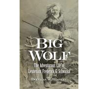 Big Wolf - The Adventurous Life Of Lieutenant Frederick G. Schwatka