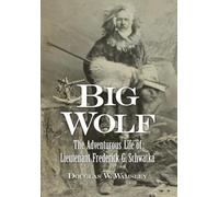 Big Wolf - The Adventurous Life Of Lieutenant Frederick G. Schwatka