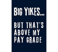 Big yikes... but that’s above my pay grade: Funny and Sarcastic Blank Notebook for Work - Perfect Gag Gift for Coworkers, Employees or Anyone Who’s Had Enough