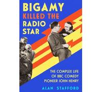 Bigamy Killed the Radio Star: The Complex Life of BBC Comedy Pioneer John Henry