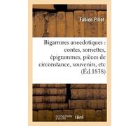 Bigarrures Anecdotiques: Contes, Sornettes, Épigrammes, Pièces De Circonstance, Souvenirs, Etc