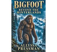 BIGFOOT - Beyond the Hinterlands: A Cryptid Survival Horror Novel of Appalachian Mountain Legends and Corporate Conspiracies