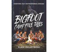 Bigfoot Campfire Tales: Scientific Fact or Paranormal Enigma?