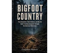 Bigfoot Country: True Encounters, Real Evidence, and My Life Spent Tracking Sasquatch Through the American Wilderness