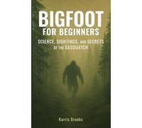 Bigfoot for Beginners: Science, Sightings, and Secrets of the Sasquatch