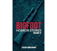 Bigfoot Horror Stories: Volume 13