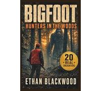 BIGFOOT - Hunters in the Woods: True Unexplained Cryptid Sightings, Wilderness Survival Accounts, and Eyewitness Appalachian Mysteries