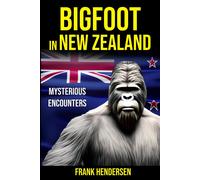 Bigfoot In New Zealand: Mysterious Encounters (Bigfoot Encounters From Around The World)