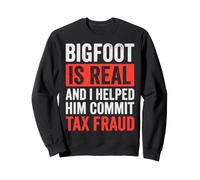 Bigfoot is Real and I Helped Him Commit Tax Fraud Sasquatch Sweatshirt