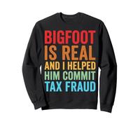 Bigfoot is Real and I Helped Him Commit Tax Fraud Sasquatch Sweatshirt