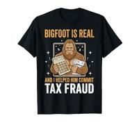 Bigfoot is Real and I Helped Him Commit Tax Fraud Sasquatch T-Shirt