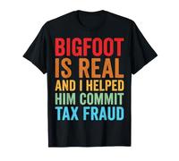 Bigfoot is Real and I Helped Him Commit Tax Fraud Sasquatch T-Shirt