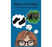 Bigfoot on the Brain: An Interesting Little Book About Bigfoot