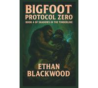 Bigfoot - Protocol Zero: A Cryptid Conspiracy Survival Thriller (Shadows in the Timberline Book 4)