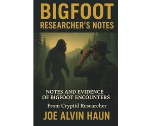 BIGFOOT: Researcher's Notes: Unveiling How to Observe, Record, Test, and Document Bigfoot Sightings and Encounters America's Greatest Mystery - the ... Sasquatch, Yeti, Yowie, and Forest Guardians