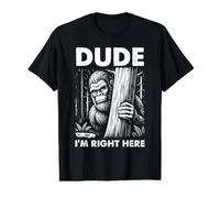 Bigfoot Sasquatch Dude Im Right Here Cryptid Forest Humour T-Shirt Graphique avec Valeur