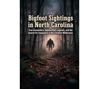 Bigfoot Sightings in North Carolina: True Encounters, Appalachian Legends, and the Search for Sasquatch in the Carolina Wilderness
