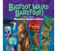 Bigfoot Walks Barefoot! (And Other Monsters, Myths & Aliens): Cryptid Creatures A To Z Paperback Book By Greg Scheetz